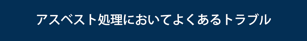 アスベスト処理においてよくあるトラブル